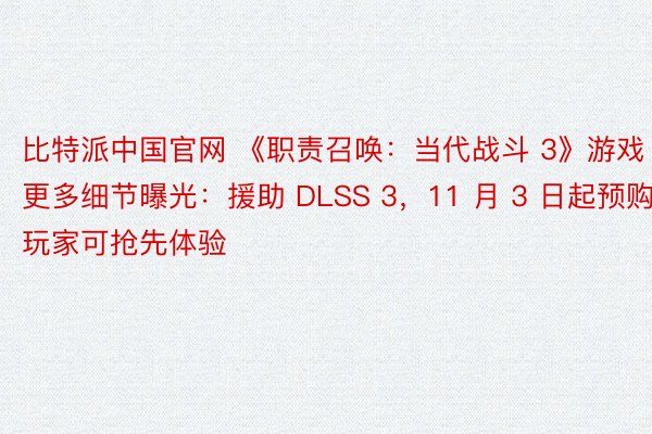 比特派中国官网 《职责召唤：当代战斗 3》游戏更多细节曝光：援助 DLSS 3，11 月 3 日起预购玩家可抢先体验