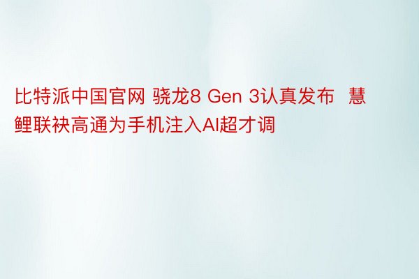 比特派中国官网 骁龙8 Gen 3认真发布  慧鲤联袂高通为手机注入AI超才调