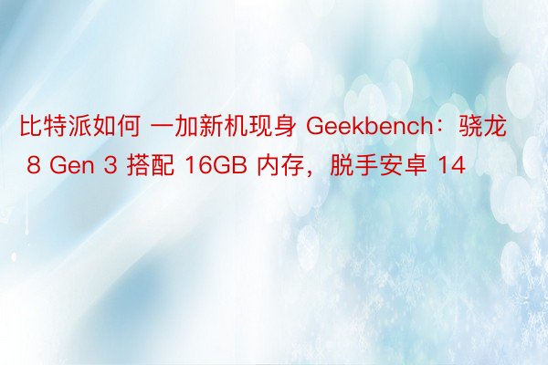 比特派如何 一加新机现身 Geekbench：骁龙 8 Gen 3 搭配 16GB 内存，脱手安卓 14
