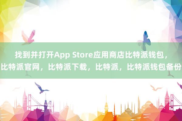 找到并打开App Store应用商店比特派钱包，比特派官网，比特派下载，比特派，比特派钱包备份