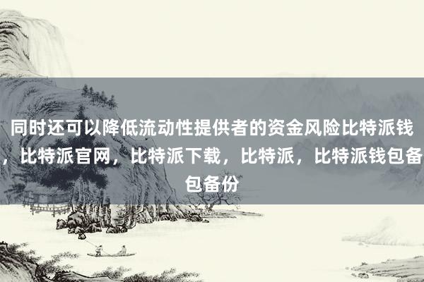 同时还可以降低流动性提供者的资金风险比特派钱包，比特派官网，比特派下载，比特派，比特派钱包备份