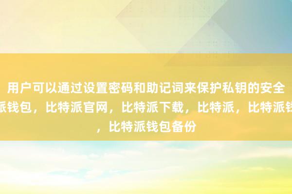 用户可以通过设置密码和助记词来保护私钥的安全性比特派钱包，比特派官网，比特派下载，比特派，比特派钱包备份