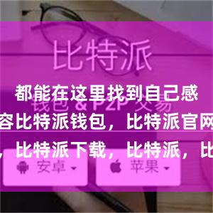 都能在这里找到自己感兴趣的内容比特派钱包，比特派官网，比特派下载，比特派，比特派钱包备份