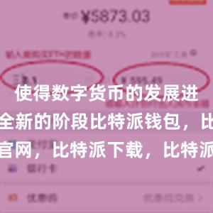 使得数字货币的发展进入了一个全新的阶段比特派钱包，比特派官网，比特派下载，比特派，比特派钱包备份