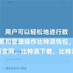 用户可以轻松地进行数字货币交易和管理操作比特派钱包，比特派官网，比特派下载，比特派，比特派钱包备份