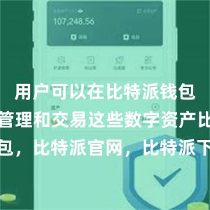 用户可以在比特派钱包中方便地管理和交易这些数字资产比特派钱包，比特派官网，比特派下载，比特派，比特派钱包备份