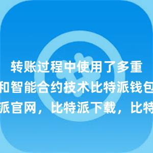 转账过程中使用了多重签名技术和智能合约技术比特派钱包，比特派官网，比特派下载，比特派，比特派钱包备份