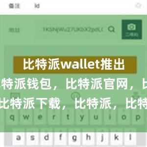 比特派wallet推出了国际版比特派钱包，比特派官网，比特派下载，比特派，比特派钱包备份