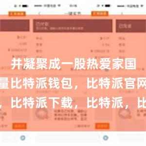 并凝聚成一股热爱家国的巨大力量比特派钱包，比特派官网，比特派下载，比特派，比特派钱包备份